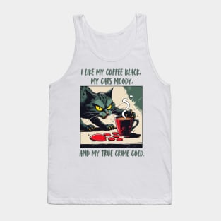 I Like My Coffee Black, My Cats Moody, and My True Crime Cold." Tank Top